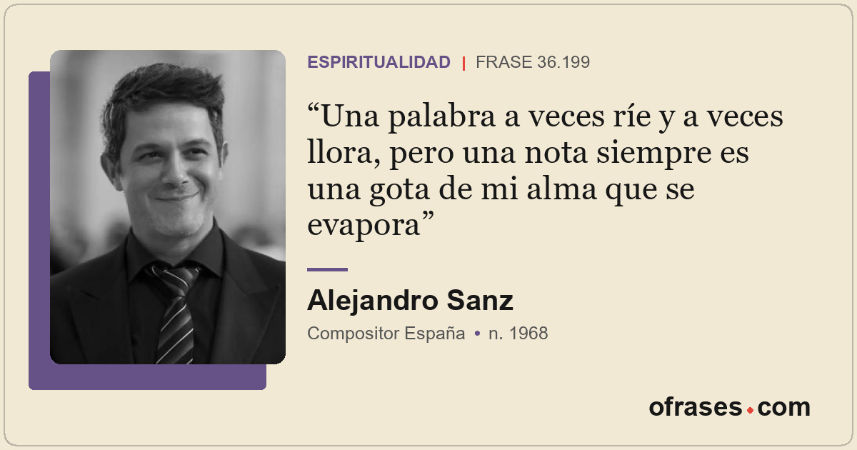 Una palabra a veces ríe y a veces llora, pero una nota siempre es una gota de mi...