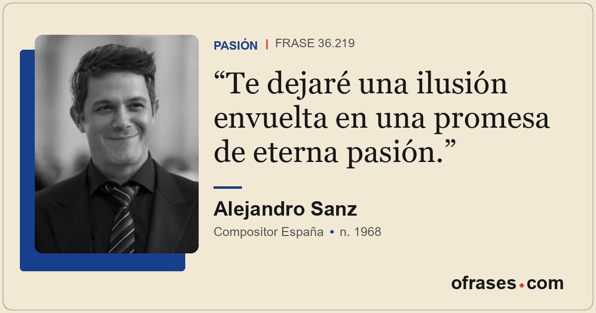 Te dejaré una ilusión envuelta en una promesa de eterna pasión.