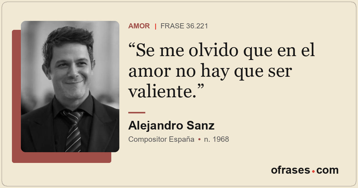 Se me olvido que en el amor no hay que ser valiente.