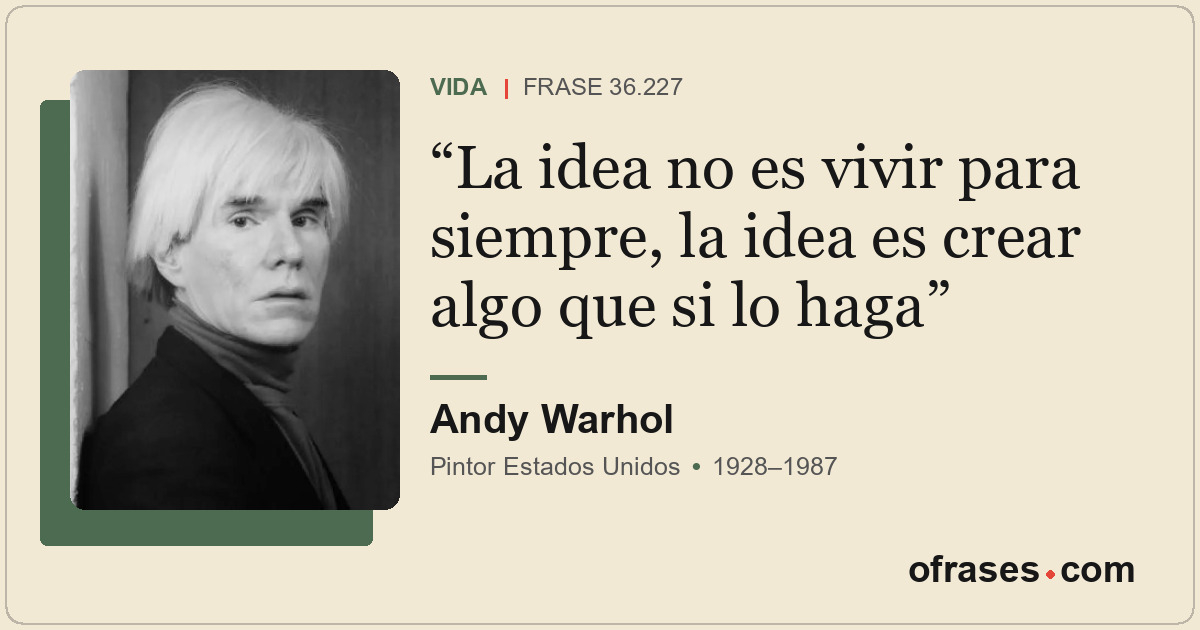 La idea no es vivir para siempre, la idea es crear algo que si lo haga