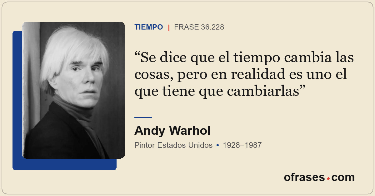 Se dice que el tiempo cambia las cosas, pero en realidad es uno el que tiene que...