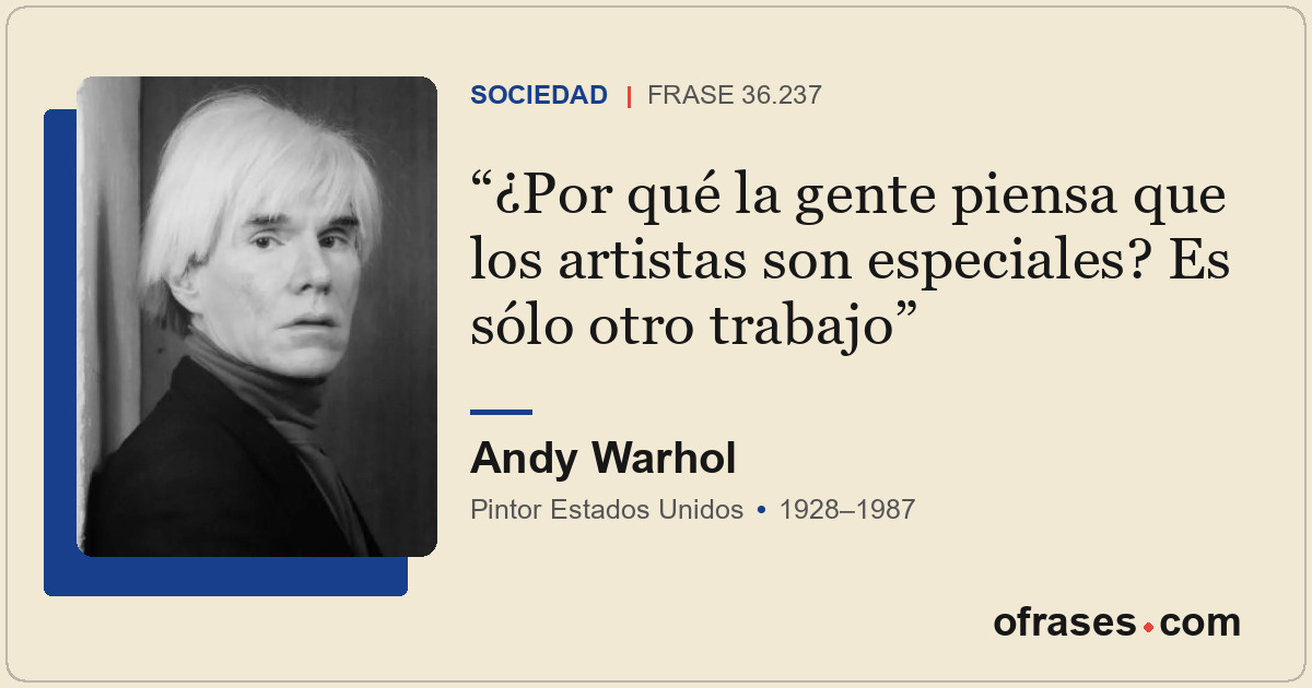 ¿Por qué la gente piensa que los artistas son especiales? Es sólo otro trabajo