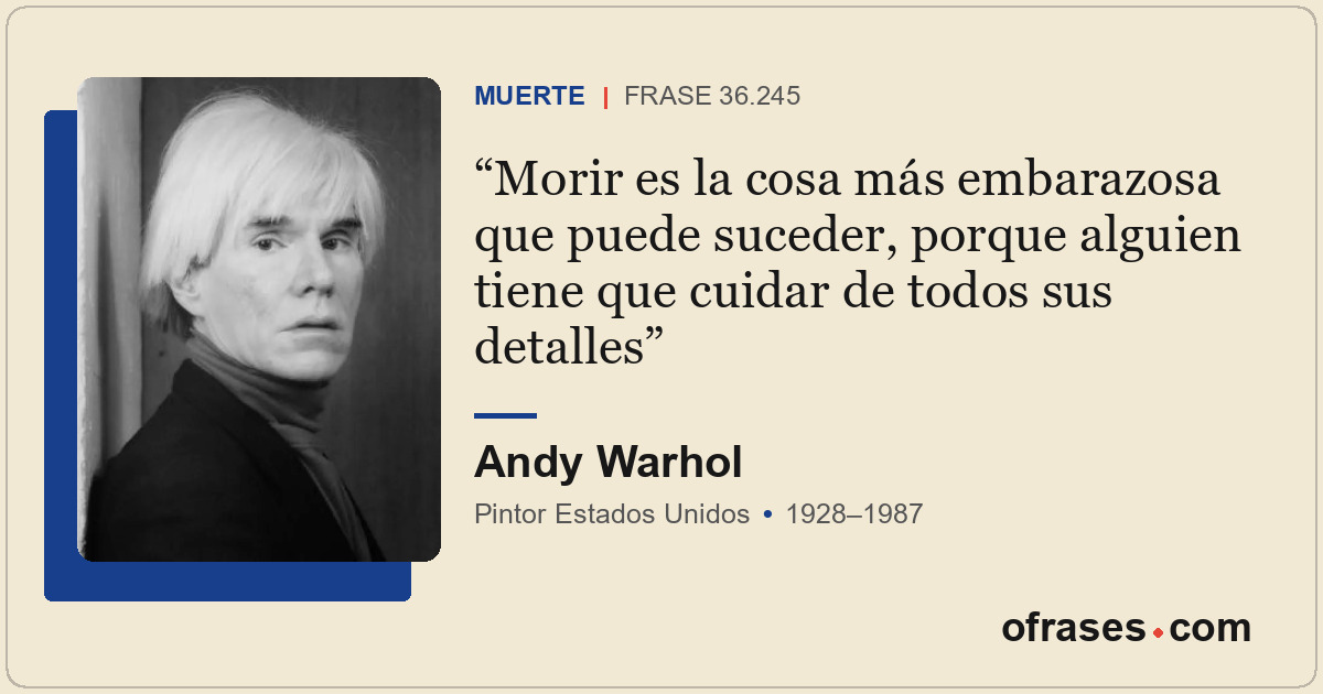 Morir es la cosa más embarazosa que puede suceder, porque alguien tiene que cuid...