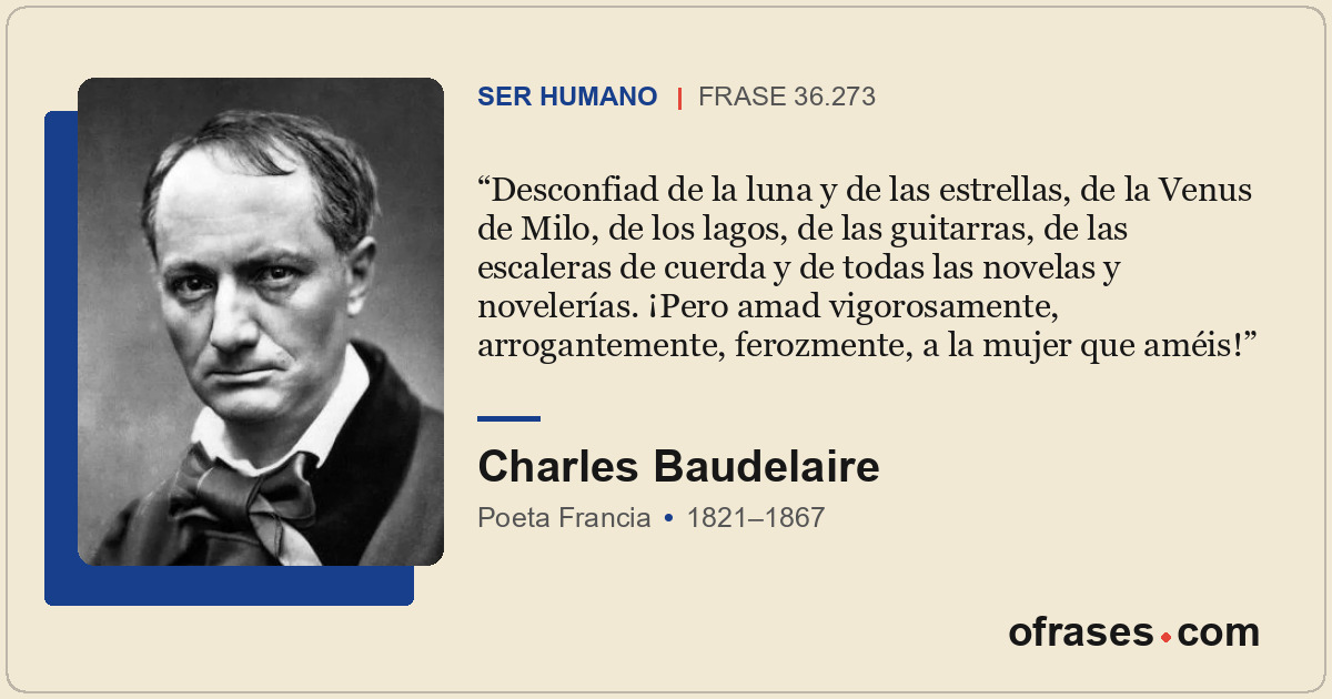 Desconfiad de la luna y de las estrellas, de la Venus de Milo, de los lagos, de...