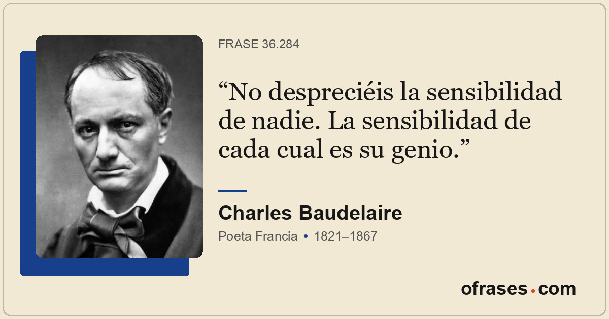 No despreciéis la sensibilidad de nadie. La sensibilidad de cada cual es su geni...