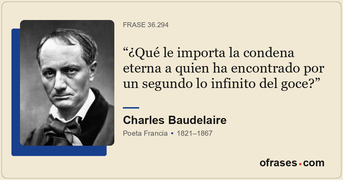 ¿Qué le importa la condena eterna a quien ha encontrado por un segundo lo infini...