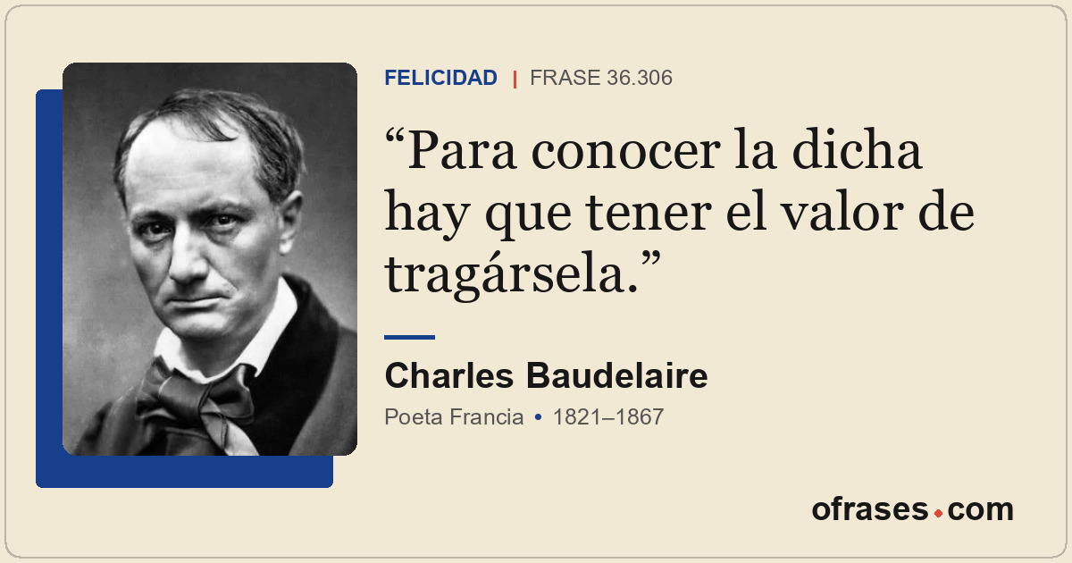 Para conocer la dicha hay que tener el valor de tragársela.