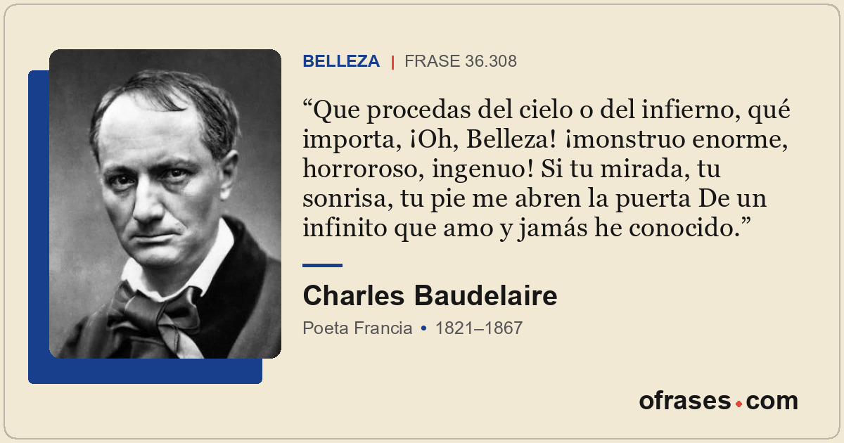 Que procedas del cielo o del infierno, qué importa, ¡Oh, Belleza! ¡monstruo enor...