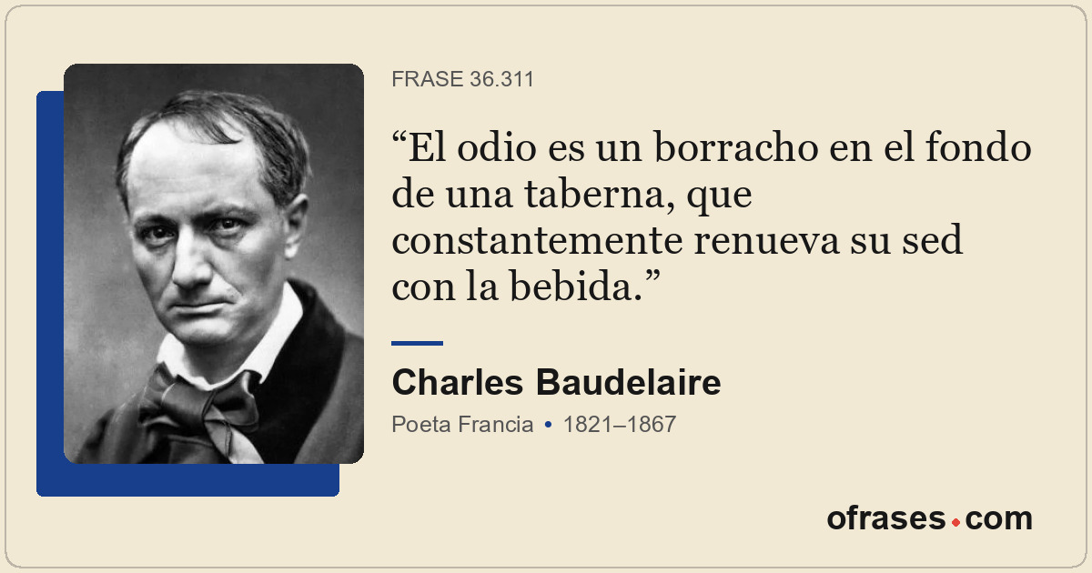 El odio es un borracho en el fondo de una taberna, que constantemente renueva su...
