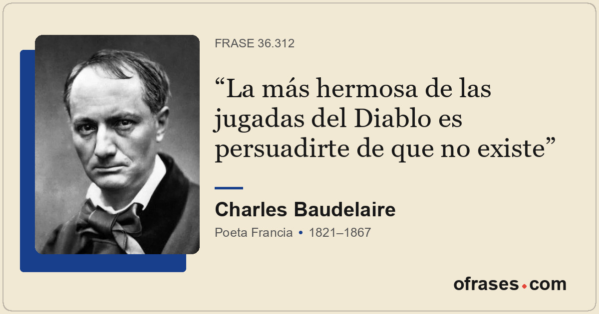 La más hermosa de las jugadas del Diablo es persuadirte de que no existe
