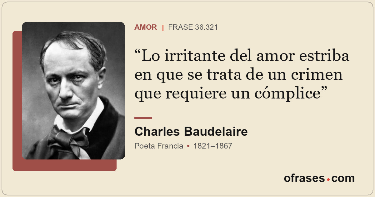 Lo irritante del amor estriba en que se trata de un crimen que requiere un cómpl...