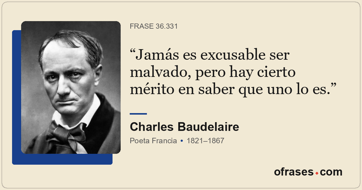 Jamás es excusable ser malvado, pero hay cierto mérito en saber que uno lo es.