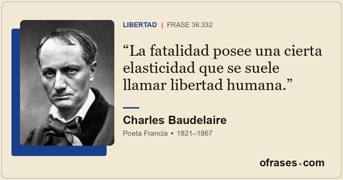 La fatalidad posee una cierta elasticidad que se suele llamar libertad humana.