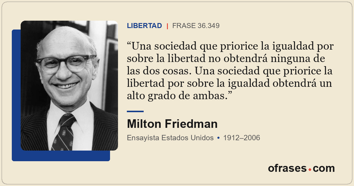 Una sociedad que priorice la igualdad por sobre la libertad no obtendrá ninguna...
