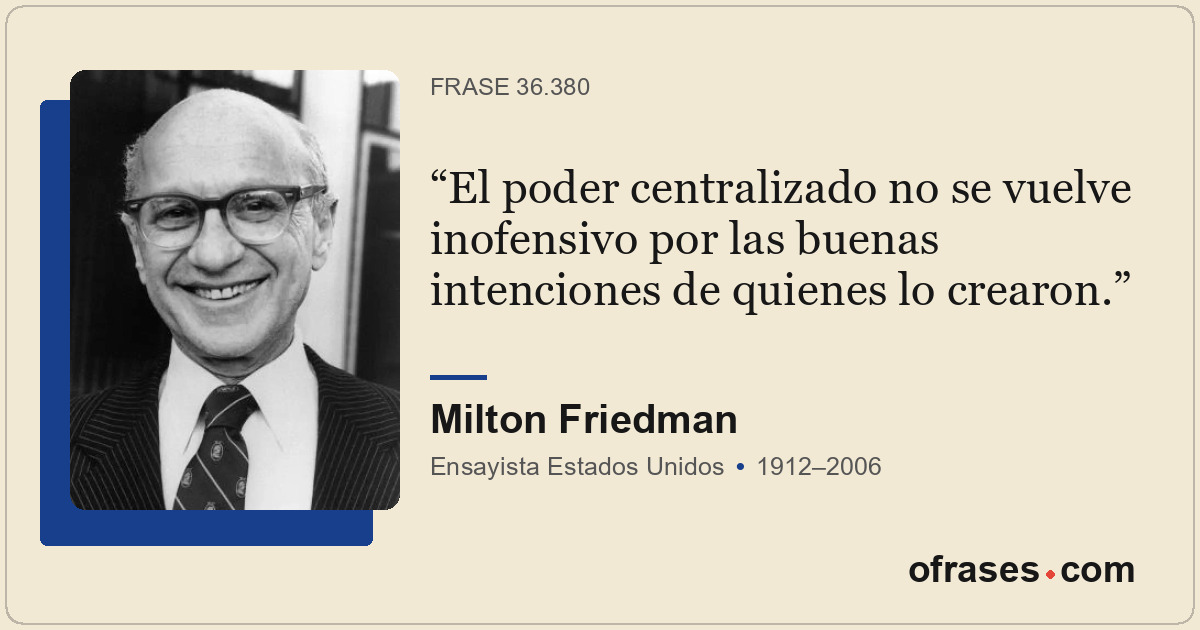 El poder centralizado no se vuelve inofensivo por las buenas intenciones de quie...