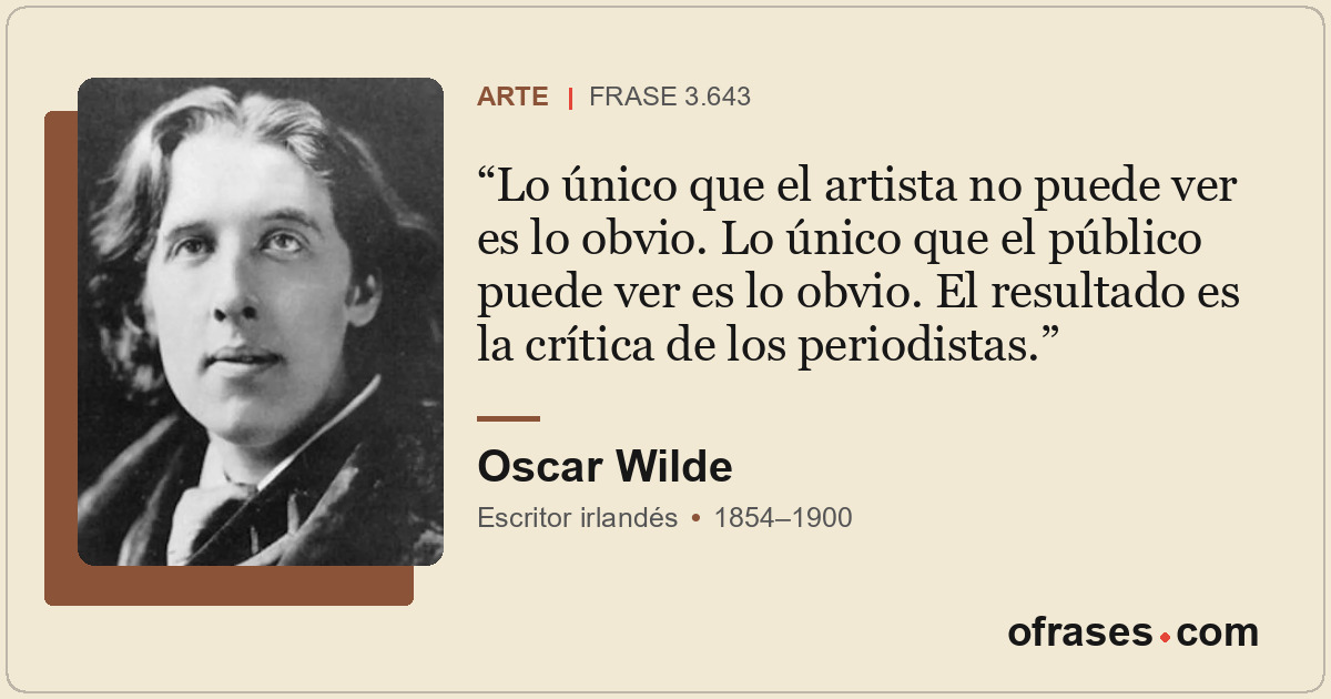 Lo único que el artista no puede ver es lo obvio. Lo único que el público puede...