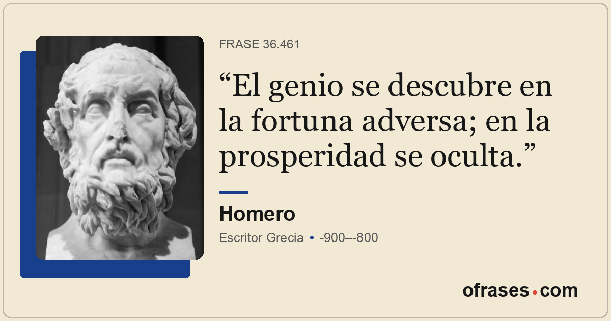 El genio se descubre en la fortuna adversa; en la prosperidad se oculta.