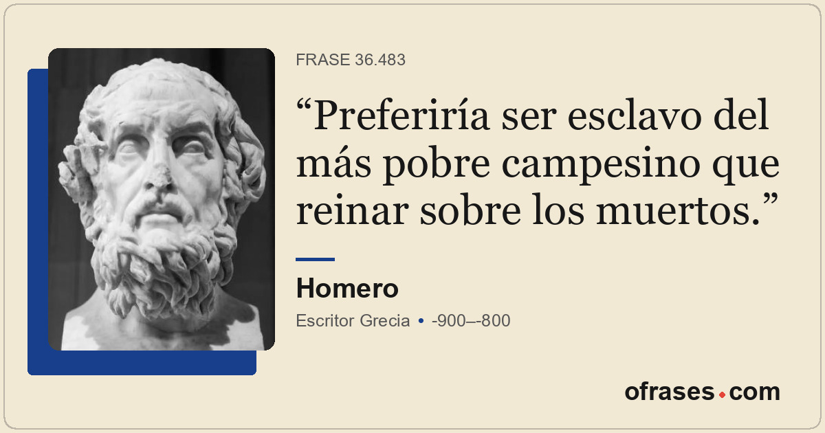Preferiría ser esclavo del más pobre campesino que reinar sobre los muertos.