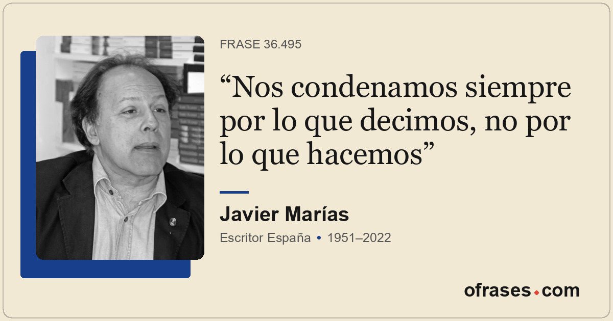 Nos condenamos siempre por lo que decimos, no por lo que hacemos