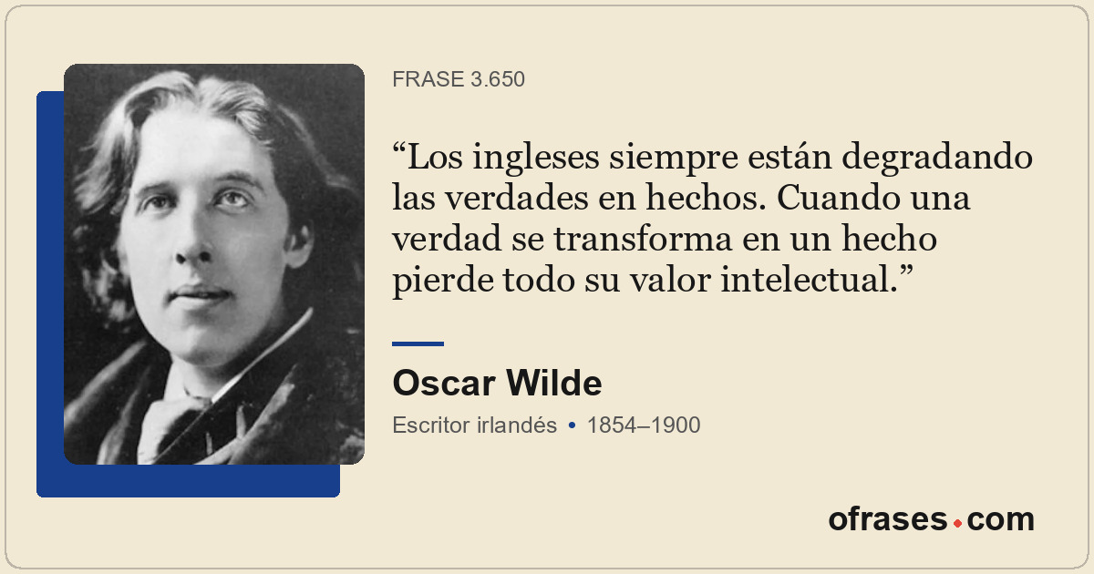 Los ingleses siempre están degradando las verdades en hechos. Cuando una verdad...