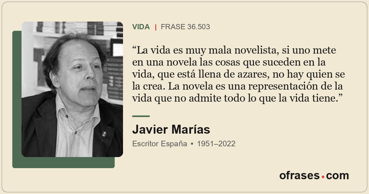 La vida es muy mala novelista, si uno mete en una novela las cosas que suceden e...