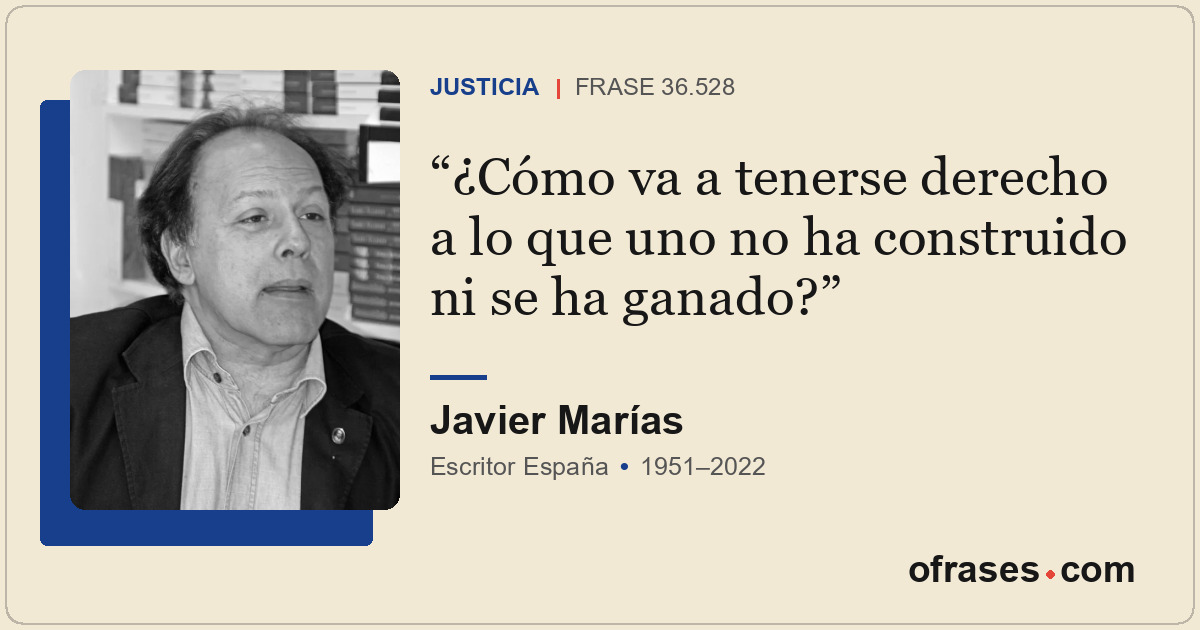 ¿Cómo va a tenerse derecho a lo que uno no ha construido ni se ha ganado?