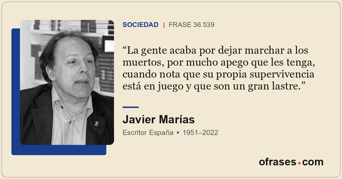 La gente acaba por dejar marchar a los muertos, por mucho apego que les tenga, c...