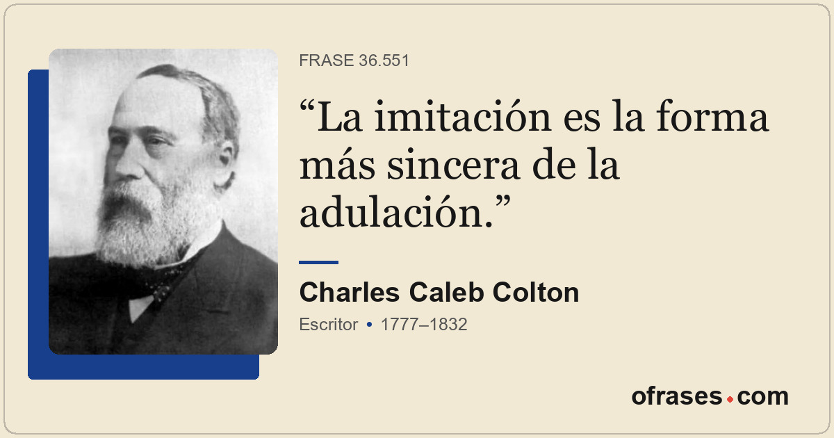 La imitación es la forma más sincera de la adulación.
