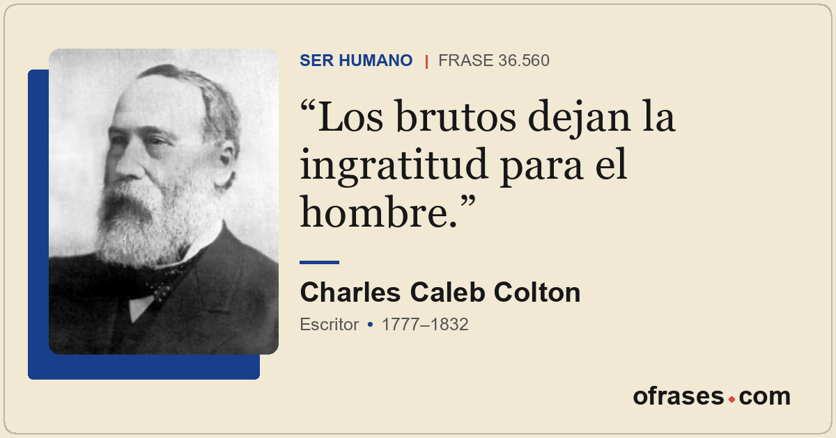Los brutos dejan la ingratitud para el hombre.