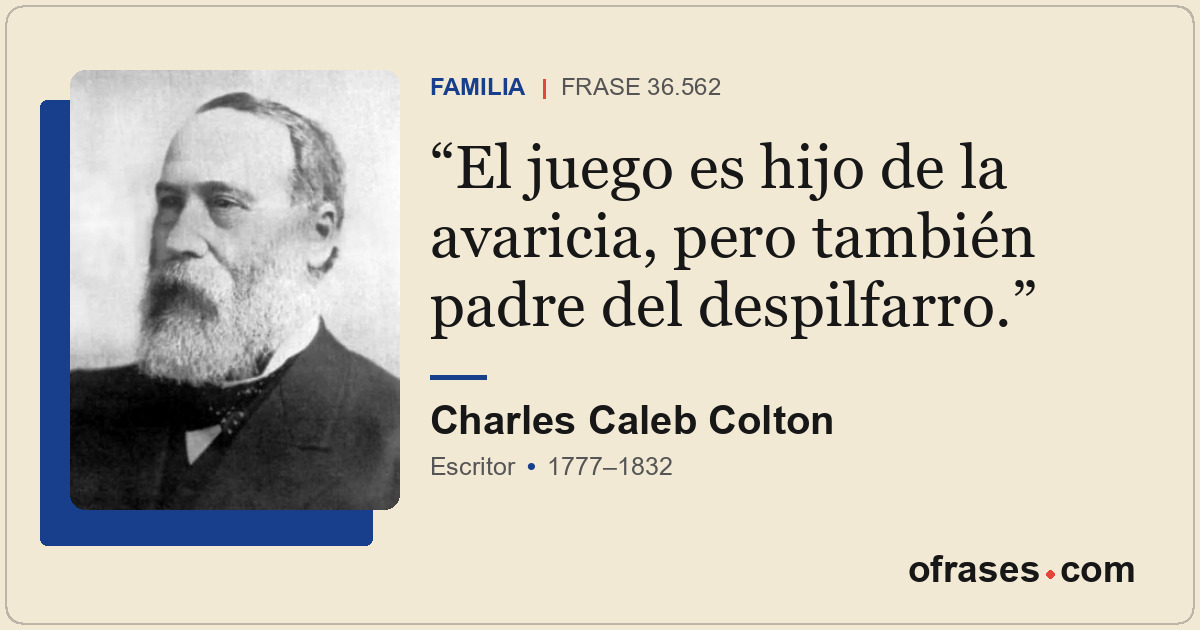 El juego es hijo de la avaricia, pero también padre del despilfarro.