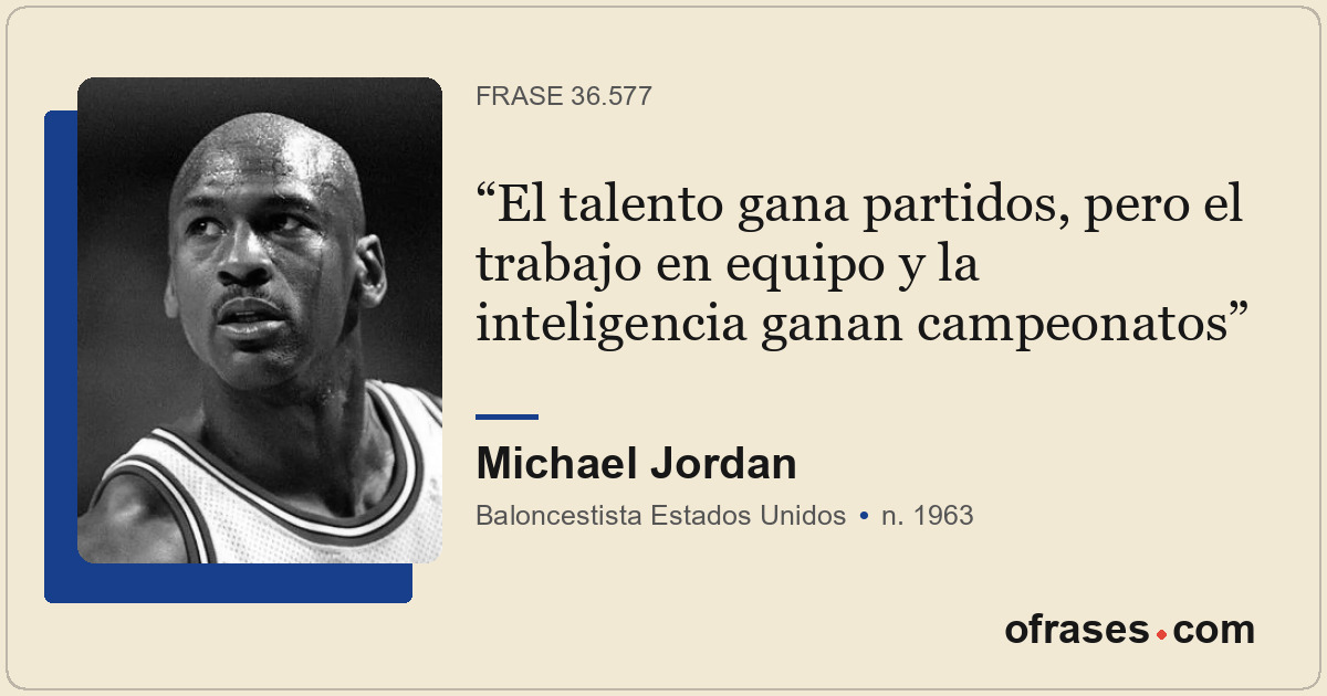 El talento gana partidos, pero el trabajo en equipo y la inteligencia ganan camp...