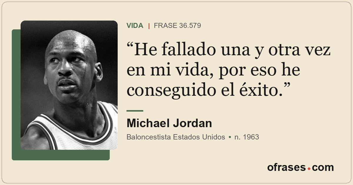 He fallado una y otra vez en mi vida, por eso he conseguido el éxito.