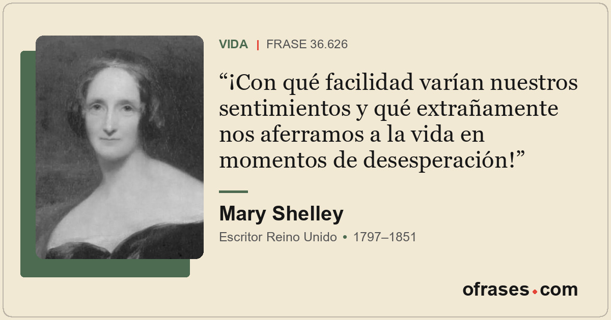 ¡Con qué facilidad varían nuestros sentimientos y qué extrañamente nos aferramos...