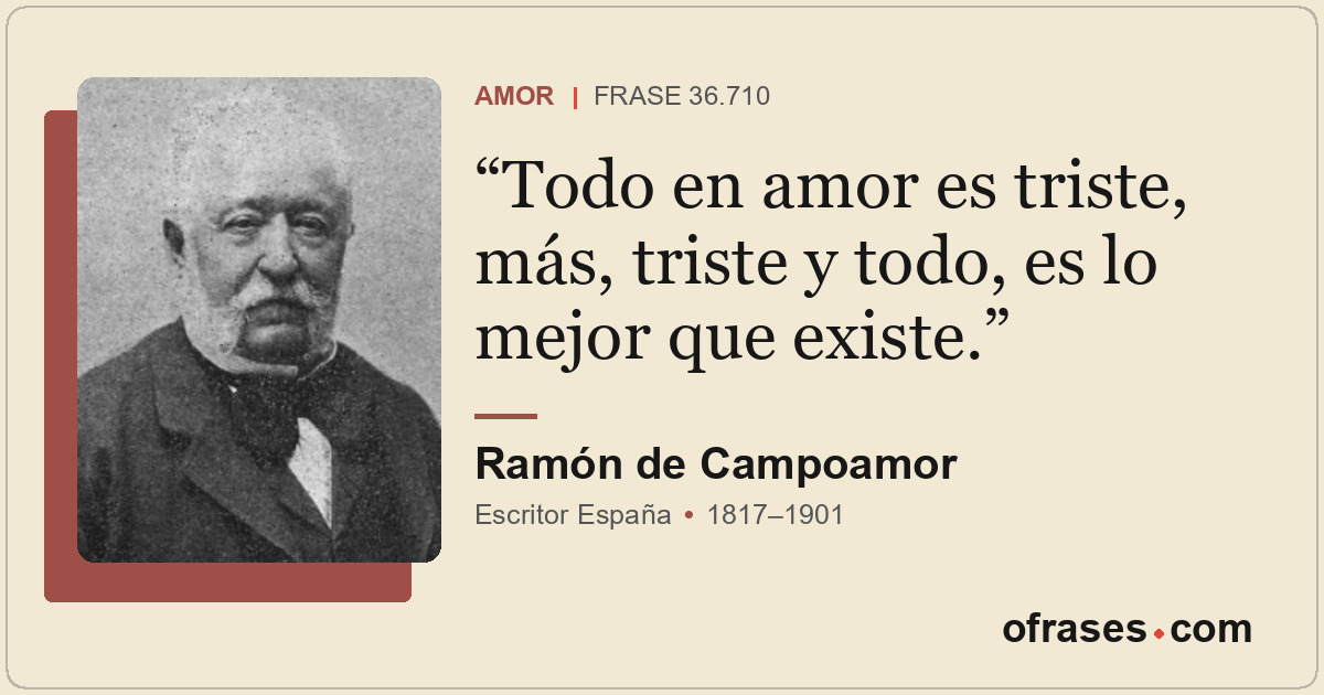 Todo en amor es triste, más, triste y todo, es lo mejor que existe.