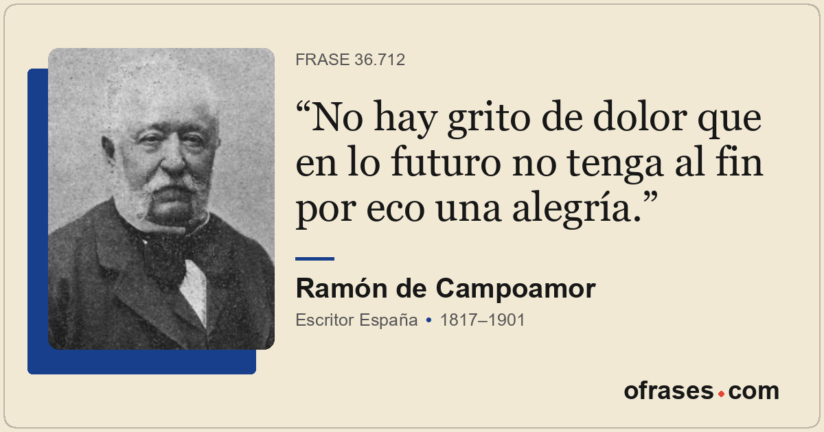 No hay grito de dolor que en lo futuro no tenga al fin por eco una alegría.