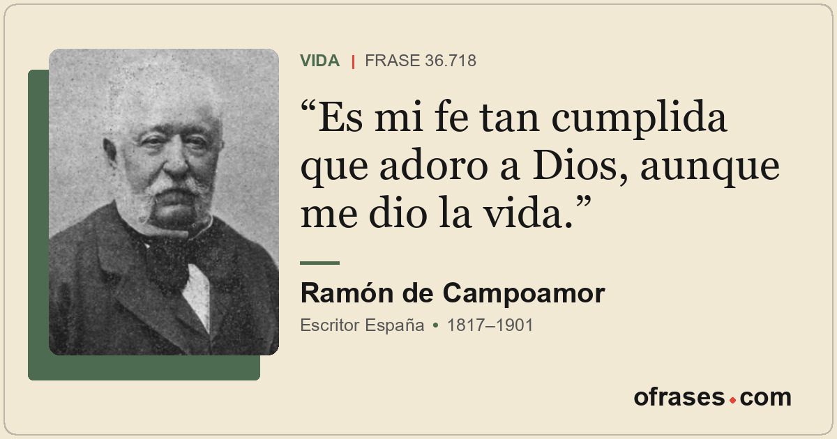 Es mi fe tan cumplida que adoro a Dios, aunque me dio la vida.