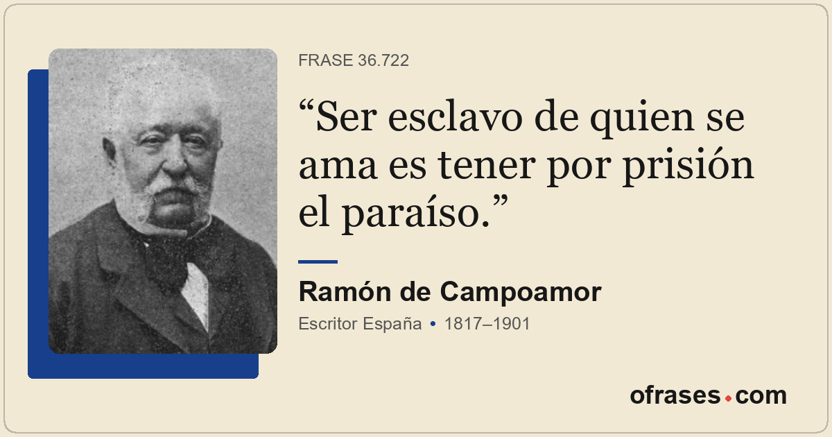 Ser esclavo de quien se ama es tener por prisión el paraíso.
