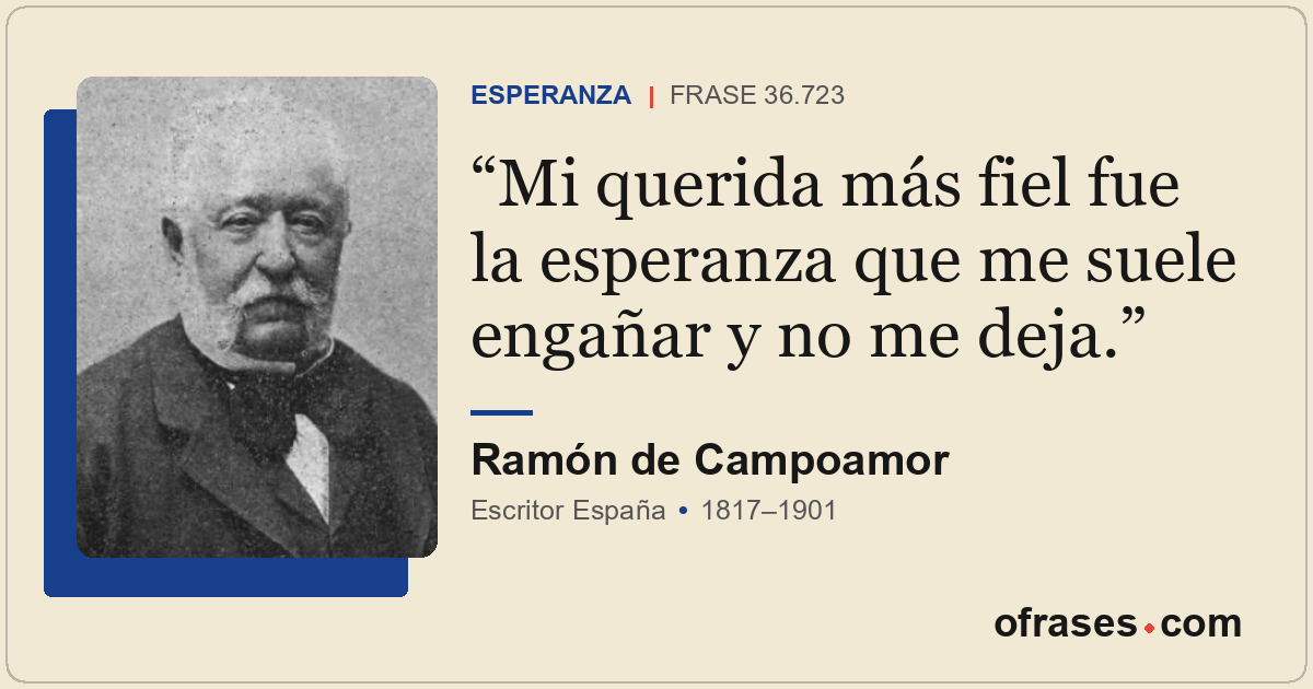 Mi querida más fiel fue la esperanza que me suele engañar y no me deja.