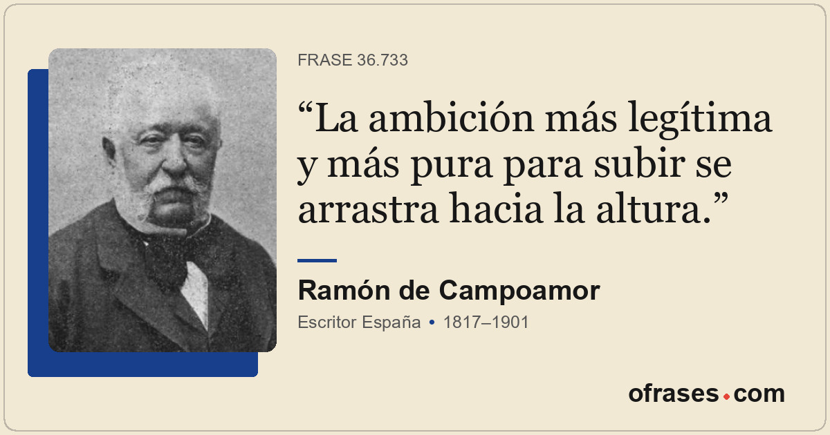 La ambición más legítima y más pura para subir se arrastra hacia la altura.