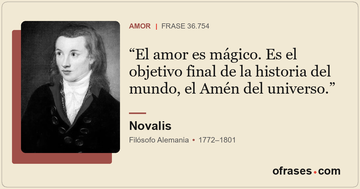 El amor es mágico. Es el objetivo final de la historia del mundo, el Amén del un...