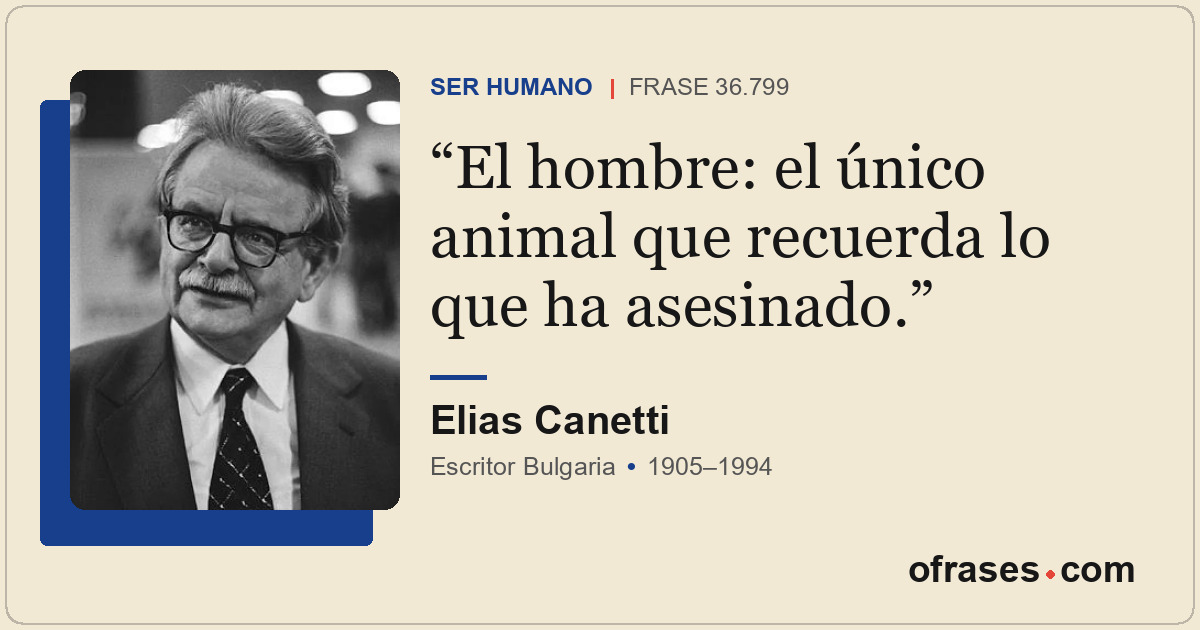 El hombre: el único animal que recuerda lo que ha asesinado.