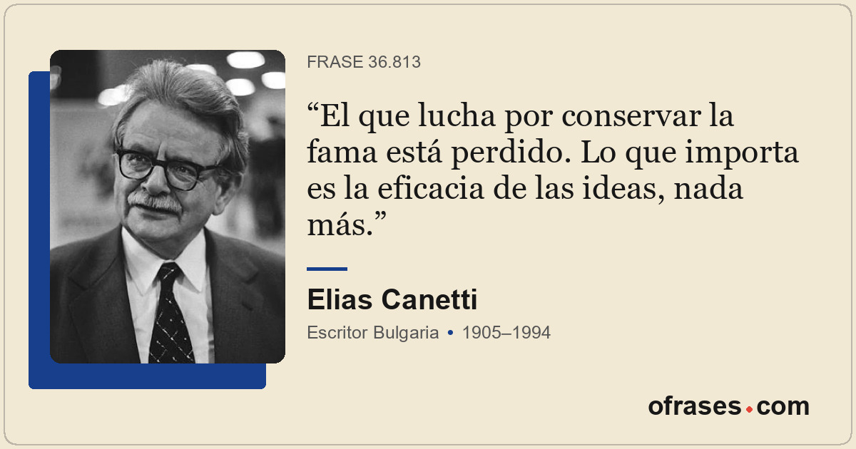 El que lucha por conservar la fama está perdido. Lo que importa es la eficacia d...