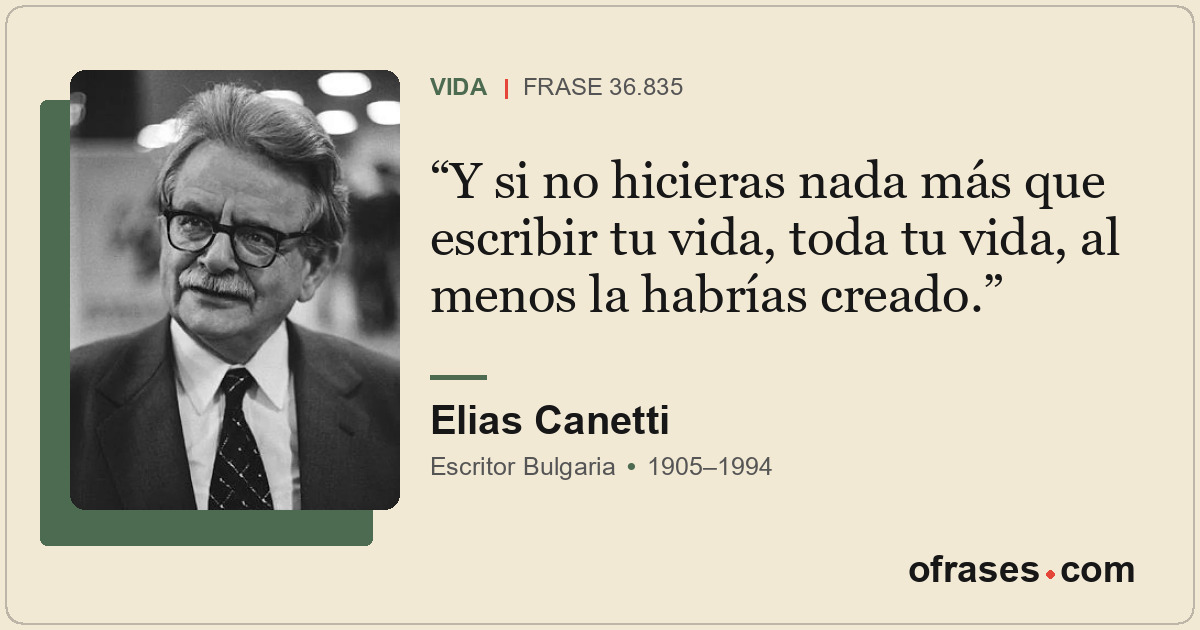 Y si no hicieras nada más que escribir tu vida, toda tu vida, al menos la habría...