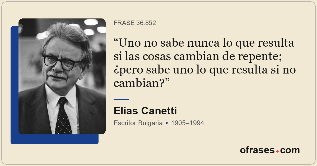Uno no sabe nunca lo que resulta si las cosas cambian de repente; ¿pero sabe uno...