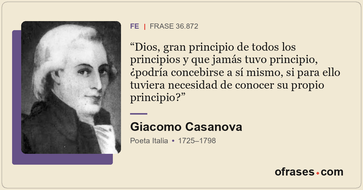 Dios, gran principio de todos los principios y que jamás tuvo principio, ¿podría...