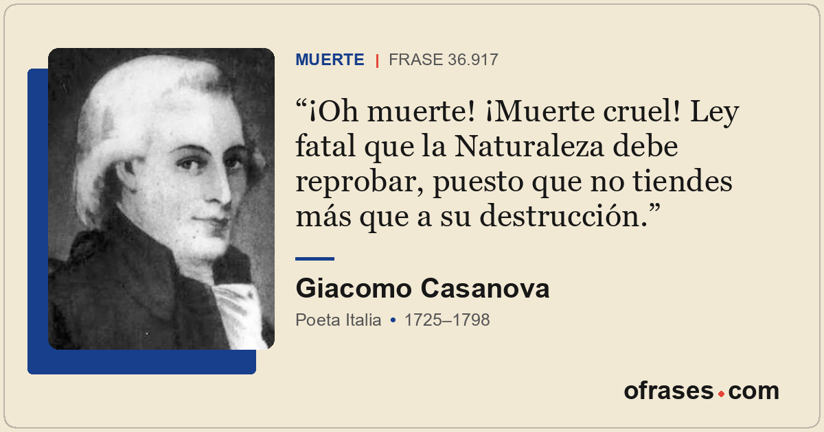 ¡Oh muerte! ¡Muerte cruel! Ley fatal que la Naturaleza debe reprobar, puesto que...