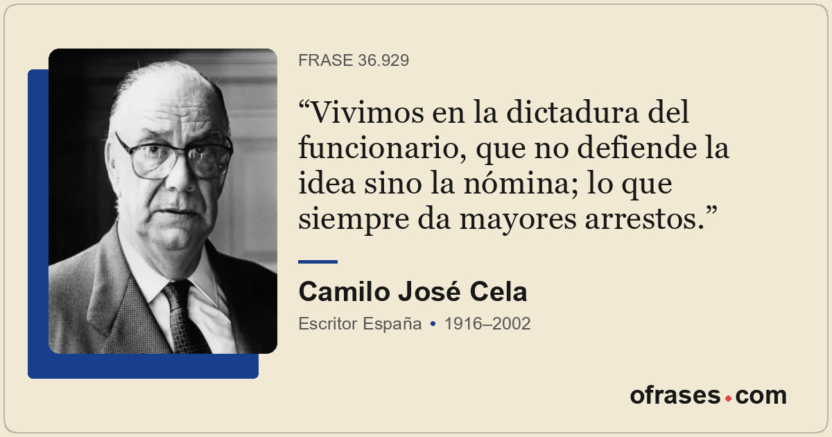 Vivimos en la dictadura del funcionario, que no defiende la idea sino la nómina;...