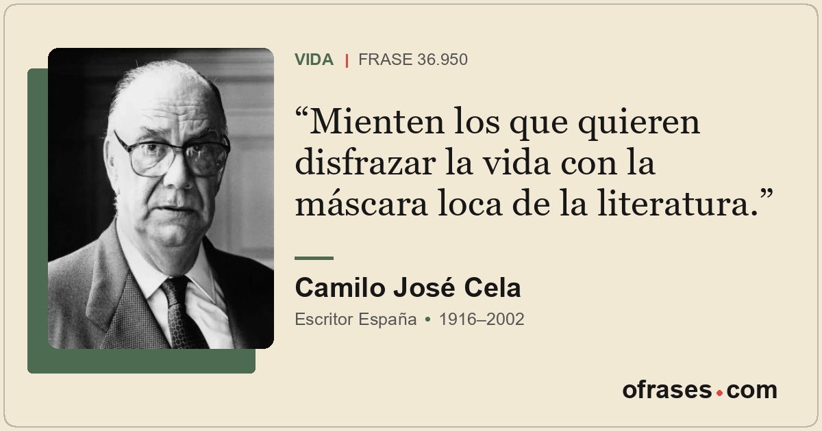 Mienten los que quieren disfrazar la vida con la máscara loca de la literatura.