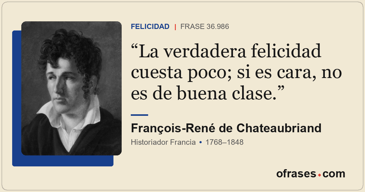 La verdadera felicidad cuesta poco; si es cara, no es de buena clase.