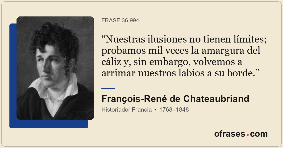 Nuestras ilusiones no tienen límites; probamos mil veces la amargura del cáliz y...